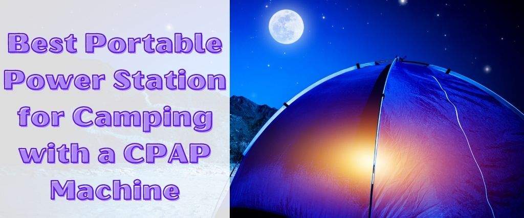 Best Portable Power Station for Camping with a CPAP Machine