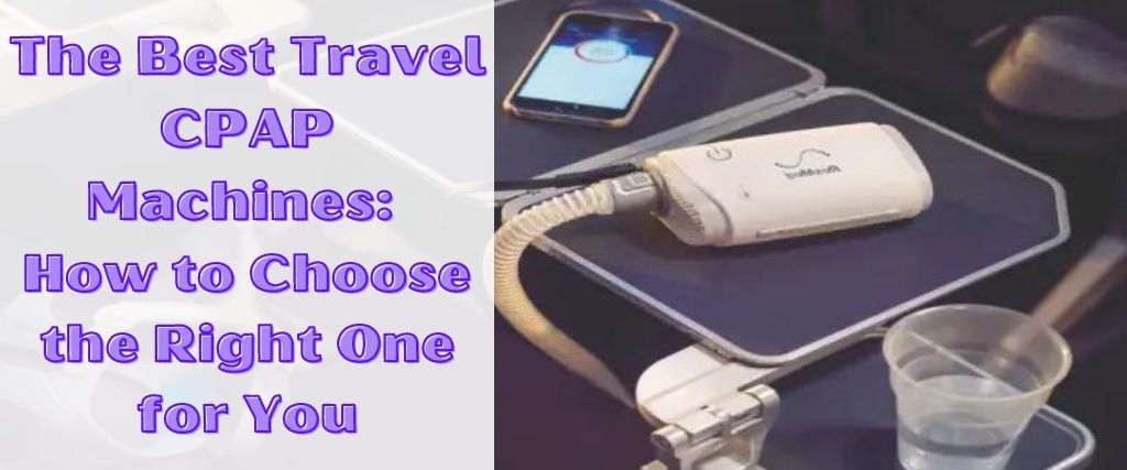 The Best Travel CPAP Machines: How to Choose the Right One for You