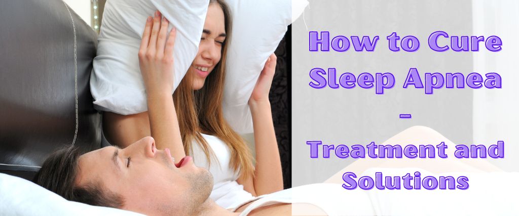 How to Cure Sleep Apnea: Treatment and Solutions