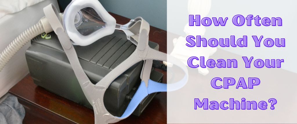 How Often Should You Clean Your CPAP Machine?