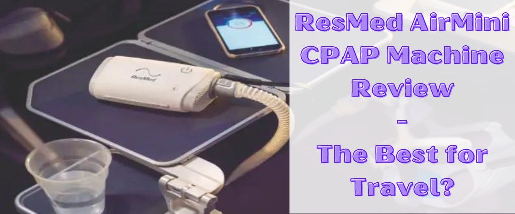 ResMed AirMini CPAP Machine Review: The Best for Travel?