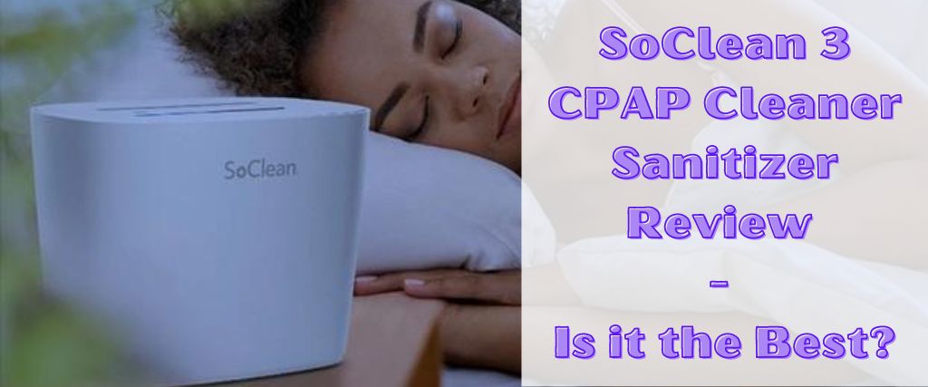 SoClean 3 CPAP Cleaner Sanitizer Review - Is it the Best?