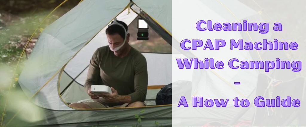 Cleaning a CPAP Machine While Camping - A How to Guide