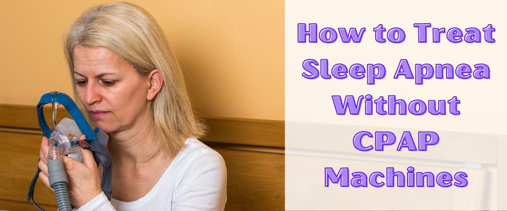 How to Treat Sleep Apnea Without CPAP Machines