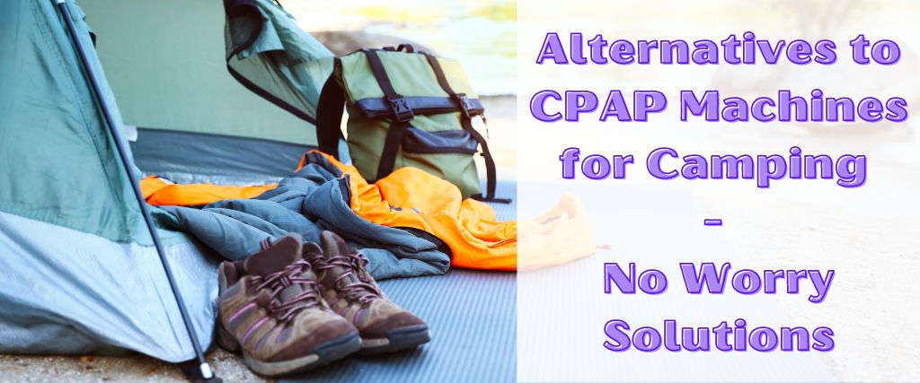 Alternatives to CPAP Machines for Camping - No Worry Solutions