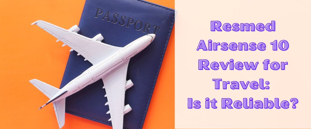 Resmed Airsense 10 Review for Travel: Is it Reliable?