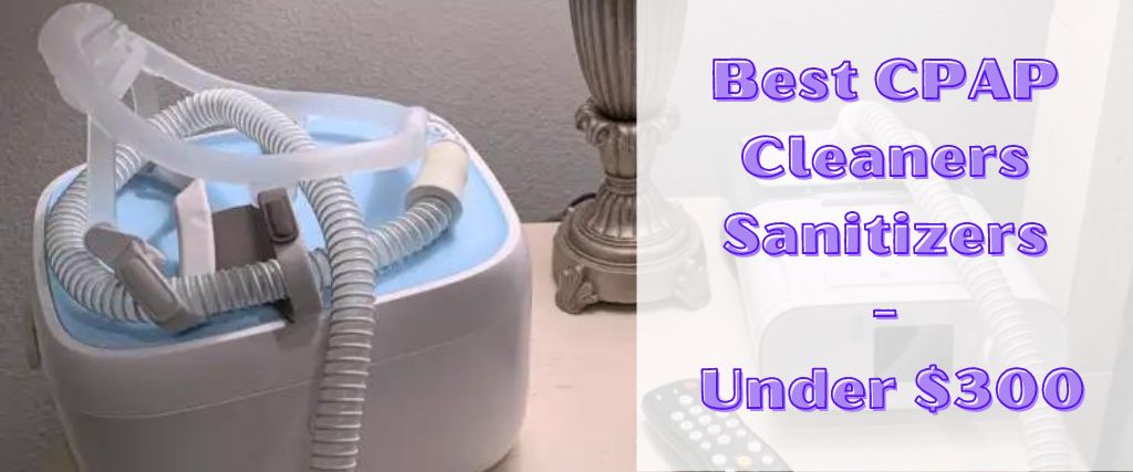 Best CPAP Cleaners Sanitizers Under $300