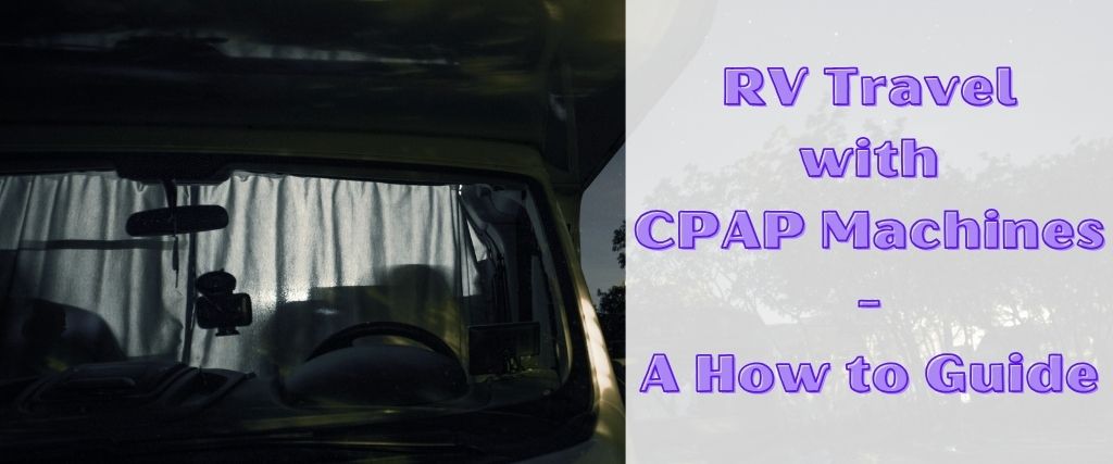 RV Travel with CPAP Machines - A How to Guide