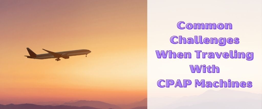 Common Challenges When Traveling With CPAP Machines