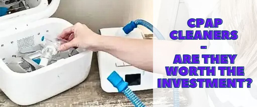 CPAP Cleaners - Are They Worth The Investment?